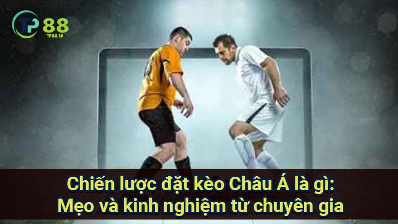 Kèo Châu Á là gì? Giải đáp mọi thắc mắc về loại kèo phổ biến này 4 chien-luoc-dat-keo-chau-a-la-gi:-meo-va-kinh-nghiem-tu-chuyen-gia