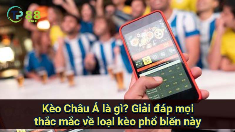 Kèo Châu Á là gì? Giải đáp mọi thắc mắc về loại kèo phổ biến này 2 keo-chau-a-la-gi-tp88