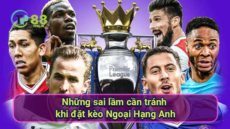 Kèo Ngoại Hạng Anh: Dự đoán & Phân tích chính xác 4 nhung-sai-lam-can-tranh-khi-dat-keo-ngoai-hang-anh