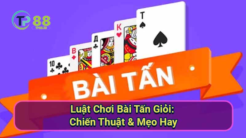 Luật Chơi Bài Tấn Giỏi: Chiến Thuật & Mẹo Hay 2 luat-choi-bai-tan