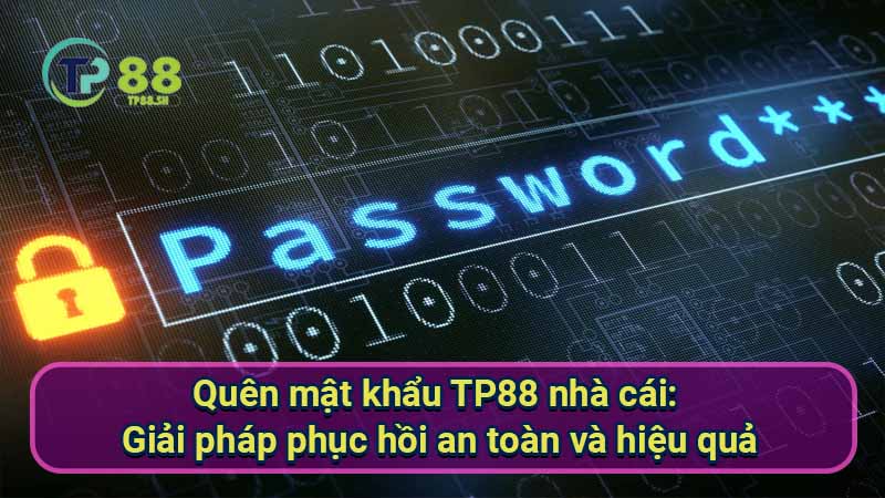 Quên mật khẩu TP88? Khôi phục nhanh chóng! 4 quen-mat-khau-tp88-nha-cai:-giai-phap-phuc-hoi-an-toan-va-hieu-qua