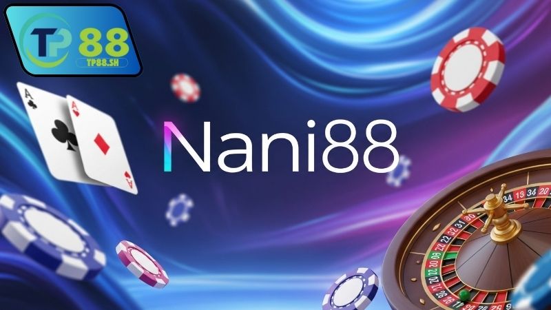 Nhà cái Nani88 – Cá cược uy tín đổi thưởng siêu tốc 3 Nhà cái Nani88 có gì nổi bật?